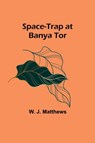 Space-Trap at Banya Tor - W. J. Matthews - 9789361475733