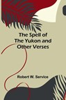 The Spell of the Yukon and Other Verses - Robert W. Service - 9789361477256