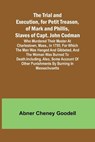 The Trial and Execution, for Petit Treason, of Mark and Phillis, Slaves of Capt. John CodmanWho Murdered Their Master at Charlestown, Mass., in 1755; for Which the Man Was Hanged and Gibbeted, and the Woman Was Burned to Death. Including, Also, Some Accou - Abner Cheney Goodell - 9789362095596