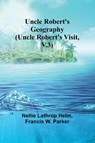 Uncle Robert's Geography (Uncle Robert's Visit, V.3) - Nellie Lathrop Helm ; Francis W. Parker - 9789362098375