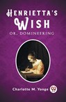 Henrietta's Wish Or, Domineering - Charlotte M Yonge - 9789362209399