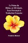 Le Poème du Rhône, en XII chants. Texte Provençal et Traduction Française - Frédéric Mistral - 9789362513427