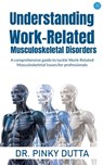 Understanding Work-Related Musculoskeletal Disorders: A comprehensive guide to tackle Work-Related Musculoskeletal Issues for professionals - Pinky Dutta - 9789362611550