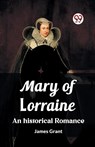 Mary of LorraineAn historical romance (Edition2023) - James Grant - 9789362768049