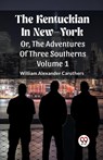 The Kentuckian In New-YorkOr, The Adventures Of Three Southerns Volume 1 (Edition2023) - William Alexander Caruthers - 9789362769046