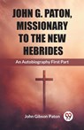 John G. Paton, Missionary To The New HebridesAn Autobiography First Part (Edition2023) - John Gibson Paton - 9789362769404