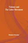 Violence and the Labor Movement - Robert Hunter - 9789362996244