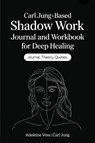 Carl Jung-Based Shadow Work Journal and Workbook for Deep Healing - Adeleine Voss ; Carl Jung - 9789363119857