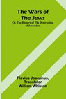 The Wars of the Jews; Or, The History of the Destruction of Jerusalem - Flavius Josephus - 9789364732598
