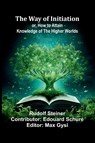 The Way Of Initiation; Or, How To Attain Knowledge Of The Higher Worlds - Rudolf Steiner - 9789364737777