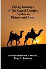 Zigzag Journeys in the Camel Country - Samuel Marinus Zwemer ; Amy E. Zwemer - 9789364739924