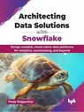 Architecting Data Solutions with Snowflake: Design scalable, cloud-native data platforms for analytics, warehousing, and beyond - Pooja Kelgaonkar - 9789365892598