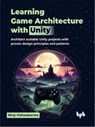 Learning Game Architecture with Unity: Architect Scalable Unity Projects with Proven Design Principles and Patterns - Niraj Vishwakarma - 9789365892734