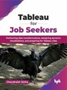 Tableau for Job Seekers: Performing data transformations, designing dynamic visualizations, and preparing for Tableau roles - Chandraish Sinha - 9789365895568