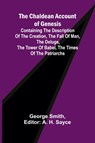 The Chaldean Account of Genesis; Containing the description of the creation, the fall of man, the deluge, the tower of Babel, the times of the patriarchs - George Smith - 9789366381657