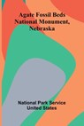 Agate Fossil Beds National Monument, Nebraska - National Park Service United States - 9789366382869