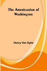 The Americanism of Washington - Henry Van Dyke - 9789366387789