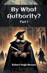 By What Authority? Part I - Robert Hugh Benson - 9789367145586
