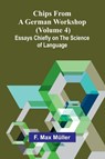 Chips from a German Workshop (Volume 4); Essays Chiefly on the Science of Language - F. Max Müller - 9789367246092