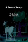 A Book Of Images - W. B. Yeats ; W. T. Horton - 9789367246504