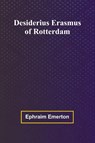 Desiderius Erasmus Of Rotterdam - Ephraim Emerton - 9789369055555