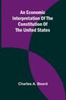 An Economic Interpretation Of The Constitution Of The United States - Charles A. Beard - 9789369059966