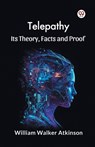Telepathy Its Theory, Facts and Proof - William Walker Atkinson - 9789369421329