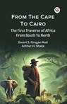 From The Cape To Cairo The First Traverse Of Africa From South To North - Ewart S. Sharp Arthur H. Grogan - 9789369427239