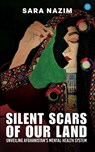 Silent Scars Of Our Land "Unveiling Afghanistan's Mental Health System" - Sara Nazim - 9789370186392