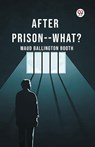 After Prison--What? - Maud Ballington Booth - 9789370421110