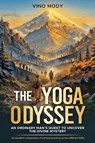The Yoga Odyssey - An Ordinary Man's Quest to Uncover the Divine Mystery - Vino Mody - 9789376313310