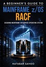 A Beginner's Guide to Mainframe z/OS RACF - Securing Mainframe Enterprise Operating System - Book 4 - Natabar Sahoo - 9789376318667