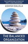 The Balanced Organization: The Surprising Science of Non-Living Organisms - Ashish Dalela - 9789385384196
