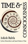 Time and Consciousness: Cyclical, Hierarchical, and Causal Notions of Time - Ashish Dalela - 9789385384271