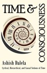 Time and Consciousness: Cyclical, Hierarchical, and Causal Notions of Time - Ashish Dalela - 9789385384288