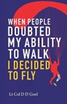When People Doubted My Ability to Walk I Decided to Fly - D.D. Goel - 9789386618832