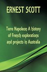 Terre Napoleon A history of French explorations and projects in Australia - Ernest Scott - 9789387600607