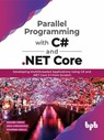 Parallel Programming with C# and .NET Core: Developing Multithreaded Applications Using C# and .NET Core 3.1 from Scratch - Rishabh Verma ; Neha Shrivastava ; Ravindra Akella - 9789389423327