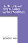 The mirror of gesture, being the Abhinaya darpana of Nandikes&#769;vara - Ananda Coomaraswamy ; Gopala Kristnayya Duggirala - 9789389465075