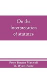 On the interpretation of statutes - Peter Benson Maxwell ; W Wyatt-Paine - 9789389465556