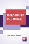 Things Mother Used To Make - Lydia Maria Gurney - 9789389614886