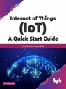 Internet of Things (IoT) A Quick Start Guide: A to Z Of IoT Essentials (English Edition) - Chitra Lele - 9789389845730