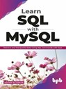 Learn SQL with MySQL: Retrieve and Manipulate Data Using SQL Commands with Ease - Ashwin Pajankar - 9789389898088