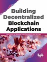 Building Decentralized Blockchain Applications: Learn How to Use Blockchain as the Foundation for Next-Gen Apps (English Edition) - Shahid Shaikh - 9789389898620