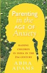 In Parenting in the Age of Anxiety - Abha Adams - 9789391047818