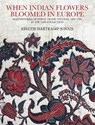When Indian Flowers Bloomed in Europe - Ebeltje Hartkamp-Jonxis - 9789391125172