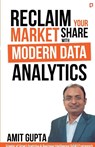 Reclaim Your Market Share with Modern Data Analytics - Amit Gupta - 9789391266691