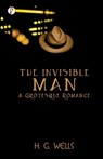 The Invisible Man a Grotesque Romance - H.G. Wells - 9789391384982