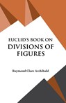 Euclid's Book on Divisions of Figures - Raymond Clare Archibald - 9789393971791