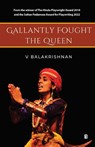 Gallantly Fought the Queen - V Balakrishnan - 9789395233026